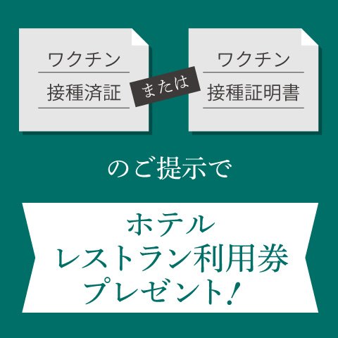 新型コロナウイルス ワクチン接種済証等のご提示で、レストラン利用券プレゼント＆割引価格でご利用いただけます。