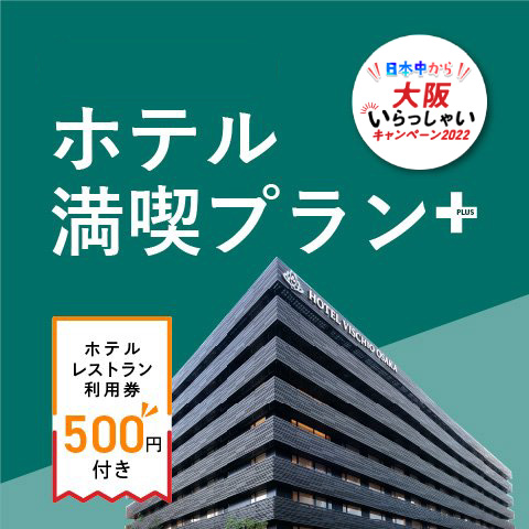 【日本中から大阪いらっしゃいキャンペーン2022】&lt;br&gt;ホテルレストラン利用券500円&amp;ポイント還元付き！&lt;br&gt;ホテル満喫プラン＋（プラス）